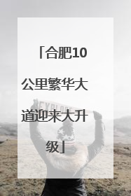 合肥10公里繁华大道迎来大升级