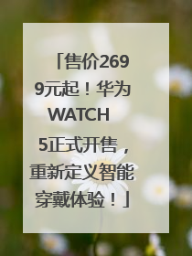 售价2699元起！华为WATCH 5正式开售，重新定义智能穿戴体验！