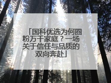 国科优选为何圈粉万千家庭？一场关于信任与品质的双向奔赴