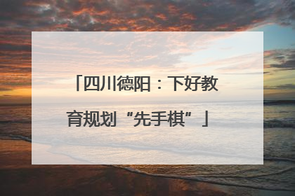 四川德阳：下好教育规划“先手棋”