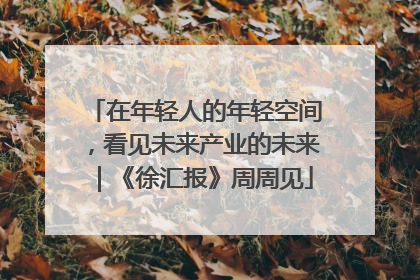 在年轻人的年轻空间，看见未来产业的未来｜《徐汇报》周周见