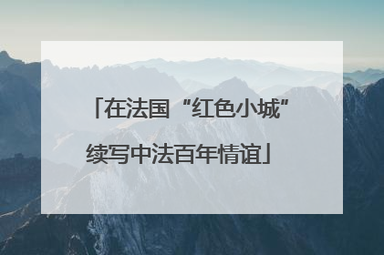 在法国“红色小城”续写中法百年情谊