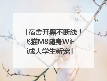 宿舍开黑不断线！飞猫M8随身WiFi成大学生新宠