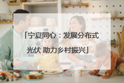 宁夏同心：发展分布式光伏 助力乡村振兴