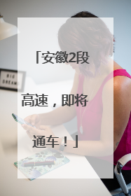 安徽2段高速，即将通车！