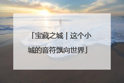 宝藏之城｜这个小城的音符飘向世界