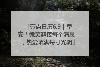 壹点日历6.9｜早安！微笑迎接每个清晨，热爱填满每寸光阴