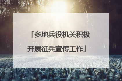 多地兵役机关积极开展征兵宣传工作