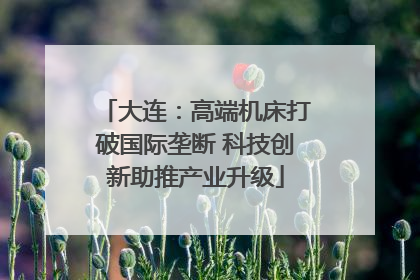 大连：高端机床打破国际垄断 科技创新助推产业升级