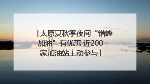 太原夏秋季夜间“错峰加油”有优惠 近200家加油站主动参与