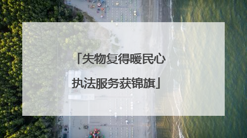 失物复得暖民心 执法服务获锦旗