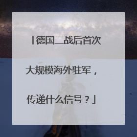 德国二战后首次大规模海外驻军，传递什么信号？