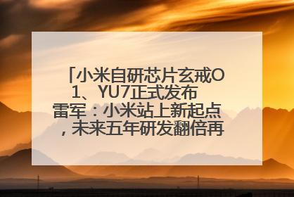 小米自研芯片玄戒O1、YU7正式发布 雷军：小米站上新起点，未来五年研发翻倍再投2000亿元