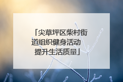 尖草坪区柴村街道组织健身活动 提升生活质量