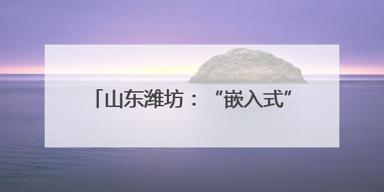 山东潍坊：“嵌入式”养老让老人近享幸福
