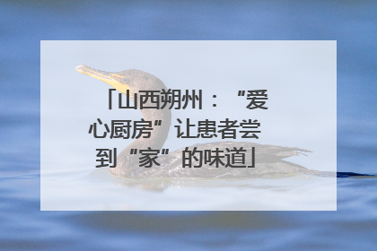 山西朔州：“爱心厨房”让患者尝到“家”的味道