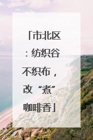 市北区：纺织谷不织布，改“煮”咖啡香