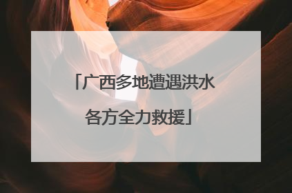 广西多地遭遇洪水 各方全力救援