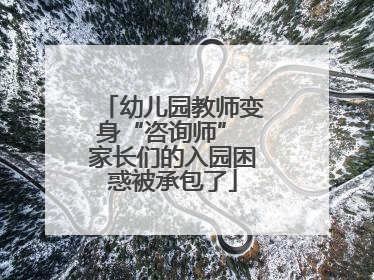 幼儿园教师变身“咨询师” 家长们的入园困惑被承包了