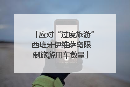 应对“过度旅游” 西班牙伊维萨岛限制旅游用车数量