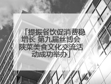 提振餐饮促消费稳增长 第九届丝博会陕菜美食文化交流活动成功举办