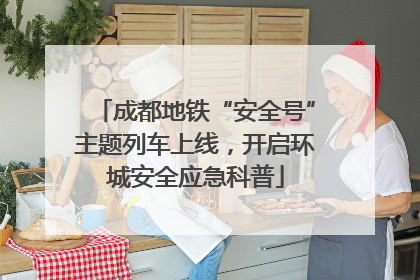 成都地铁“安全号”主题列车上线，开启环城安全应急科普