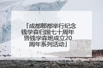 成都郫都举行纪念钱学森归国七十周年暨钱学森班成立20周年系列活动