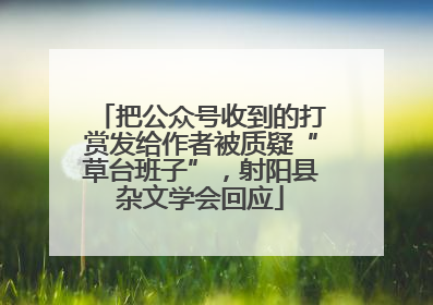 把公众号收到的打赏发给作者被质疑“草台班子”，射阳县杂文学会回应