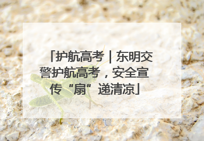 护航高考｜东明交警护航高考，安全宣传“扇”递清凉