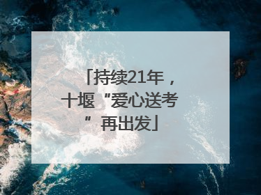 持续21年，十堰“爱心送考”再出发