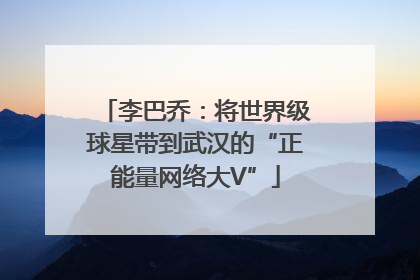 李巴乔：将世界级球星带到武汉的“正能量网络大V”