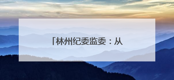 林州纪委监委：从严监督“三重一大” 护航权力规范
