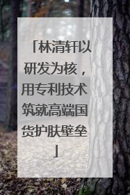 林清轩以研发为核，用专利技术筑就高端国货护肤壁垒