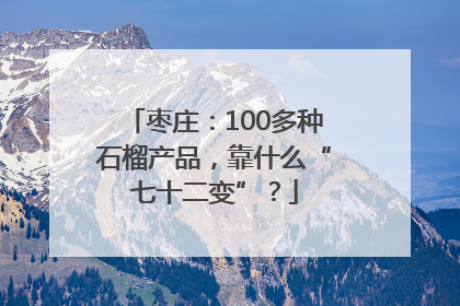 枣庄：100多种石榴产品，靠什么“七十二变”？