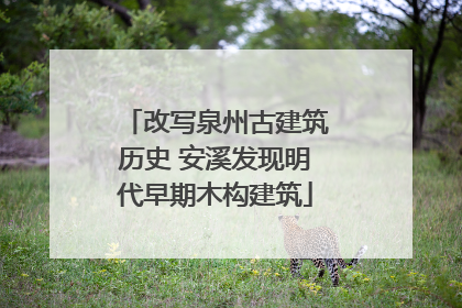改写泉州古建筑历史 安溪发现明代早期木构建筑