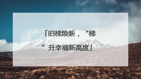 旧梯焕新，“梯”升幸福新高度