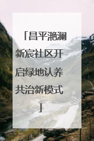 昌平滟澜新宸社区开启绿地认养共治新模式