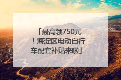 最高领750元！海淀区电动自行车配套补贴来啦