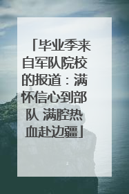 毕业季来自军队院校的报道：满怀信心到部队 满腔热血赴边疆