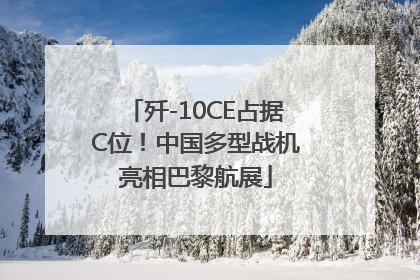 歼-10CE占据C位！中国多型战机亮相巴黎航展