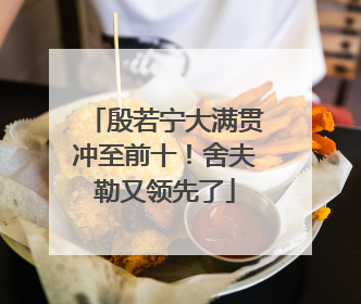 殷若宁大满贯冲至前十！舍夫勒又领先了