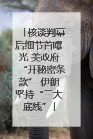 核谈判幕后细节首曝光 美政府“开秘密条款” 伊朗坚持“三大底线”