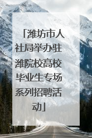 潍坊市人社局举办驻潍院校高校毕业生专场系列招聘活动