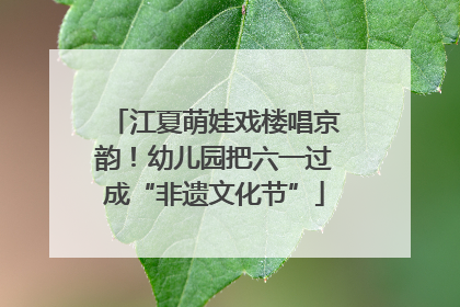 江夏萌娃戏楼唱京韵！幼儿园把六一过成“非遗文化节”