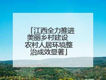 江西全力推进美丽乡村建设 农村人居环境整治成效显著