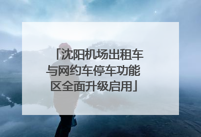 沈阳机场出租车与网约车停车功能区全面升级启用