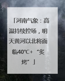 河南气象：高温持续控场，明天黄河以北将面临40℃+“炙烤”