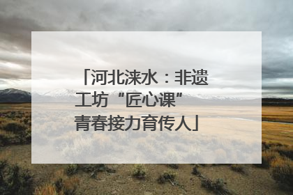 河北涞水：非遗工坊“匠心课” 青春接力育传人