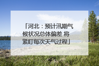 河北：预计汛期气候状况总体偏差 将紧盯每次天气过程
