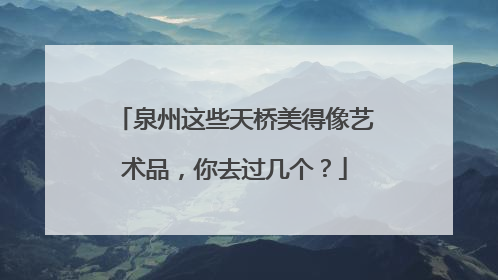泉州这些天桥美得像艺术品，你去过几个？